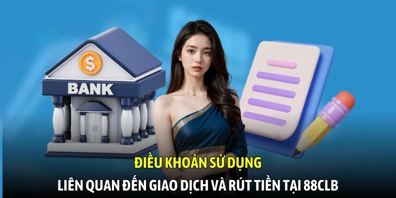 Điều khoản sử dụng liên quan đến giao dịch và rút tiền tại 88CLB