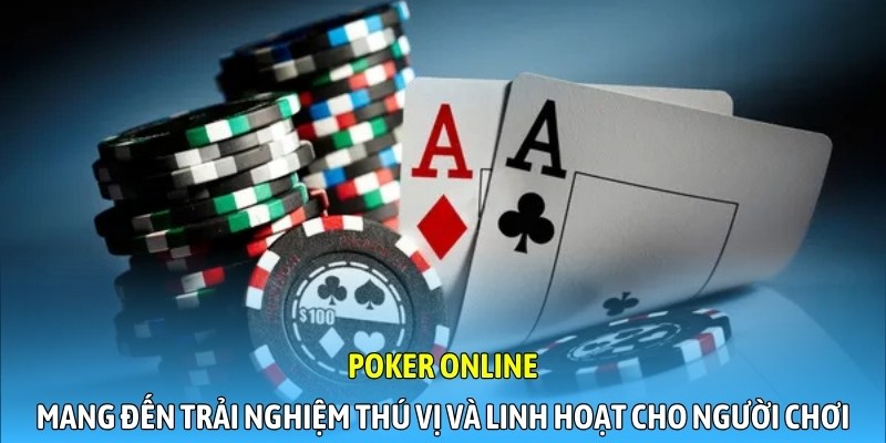Poker online mang đến trải nghiệm thú vị và linh hoạt cho người chơi