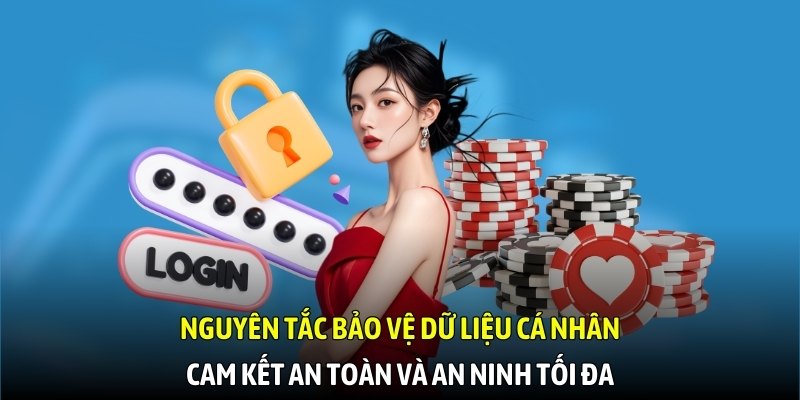 Nguyên tắc bảo vệ dữ liệu cá nhân cam kết an toàn và an ninh tối đa